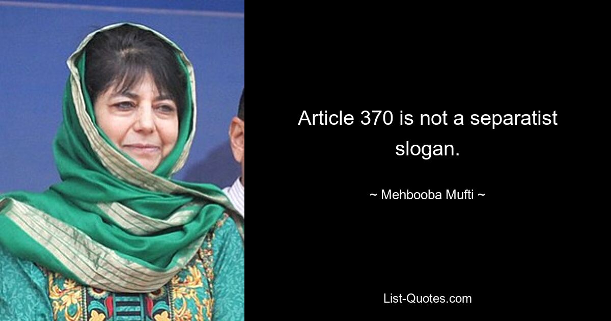 Article 370 is not a separatist slogan. — © Mehbooba Mufti