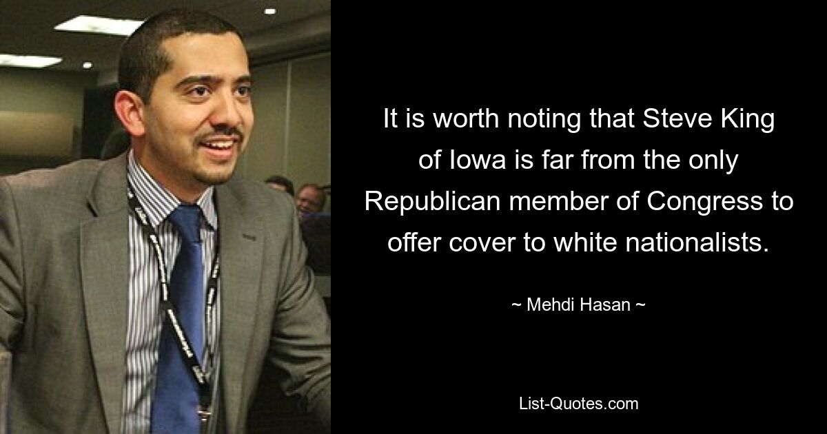 It is worth noting that Steve King of Iowa is far from the only Republican member of Congress to offer cover to white nationalists. — © Mehdi Hasan