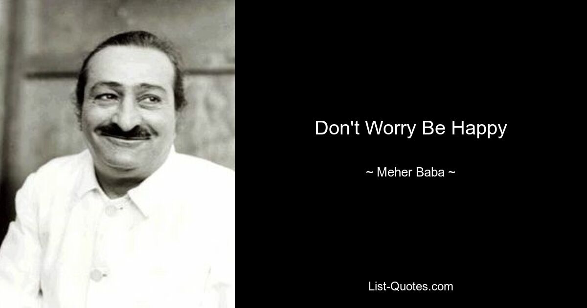 Don't Worry Be Happy — © Meher Baba