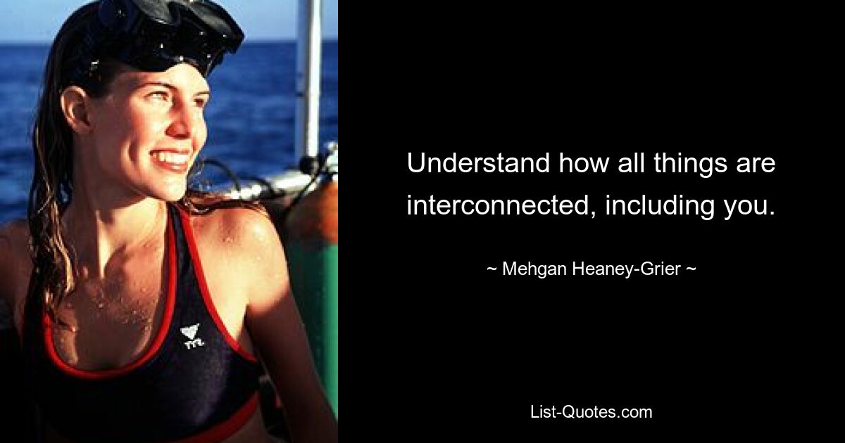 Understand how all things are interconnected, including you. — © Mehgan Heaney-Grier