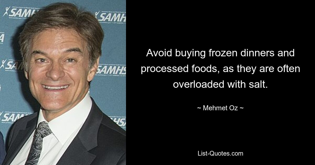 Avoid buying frozen dinners and processed foods, as they are often overloaded with salt. — © Mehmet Oz