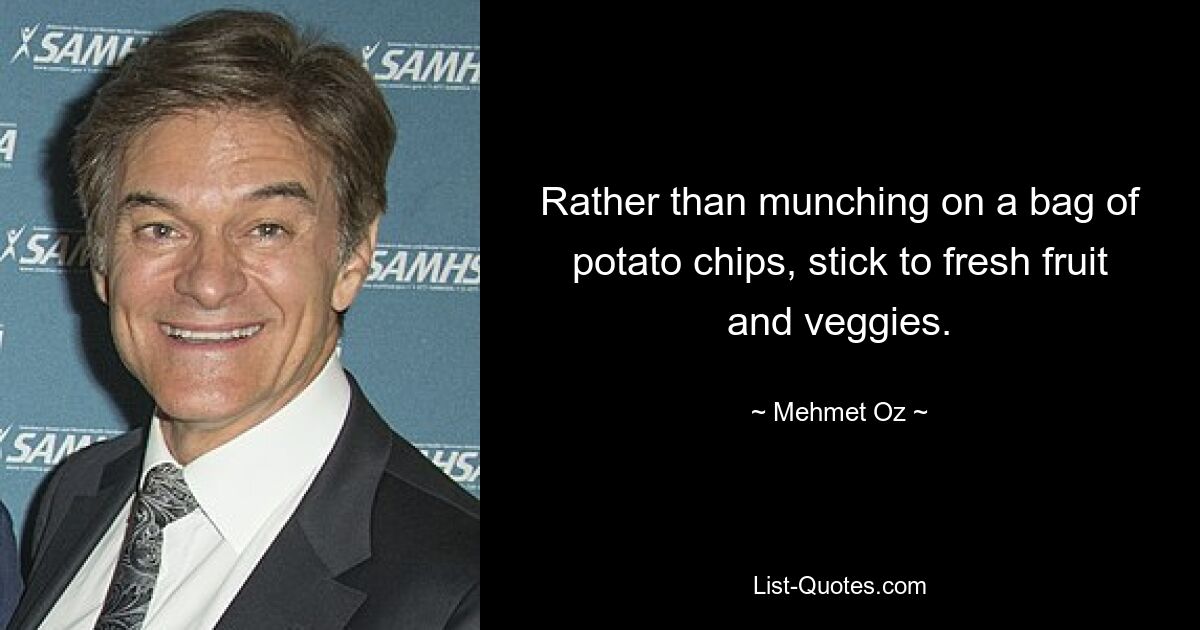 Rather than munching on a bag of potato chips, stick to fresh fruit and veggies. — © Mehmet Oz