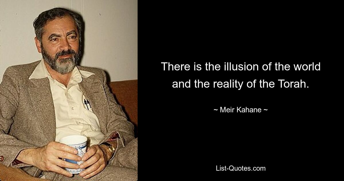 There is the illusion of the world and the reality of the Torah. — © Meir Kahane