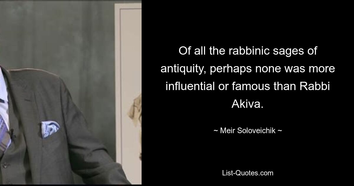 Of all the rabbinic sages of antiquity, perhaps none was more influential or famous than Rabbi Akiva. — © Meir Soloveichik