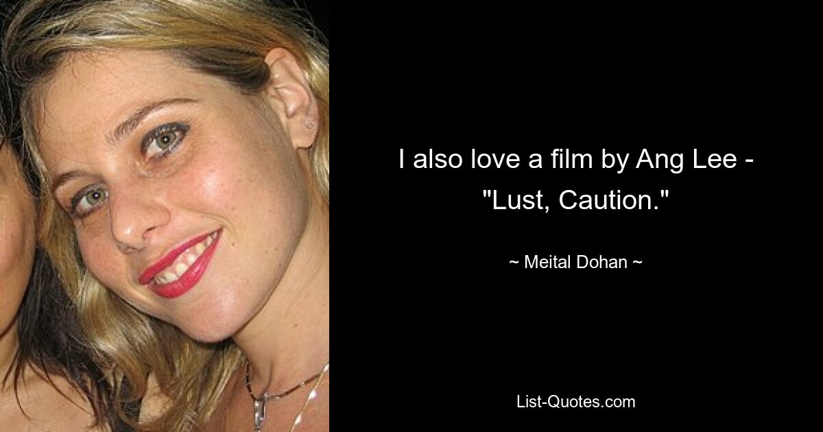 I also love a film by Ang Lee - "Lust, Caution." — © Meital Dohan