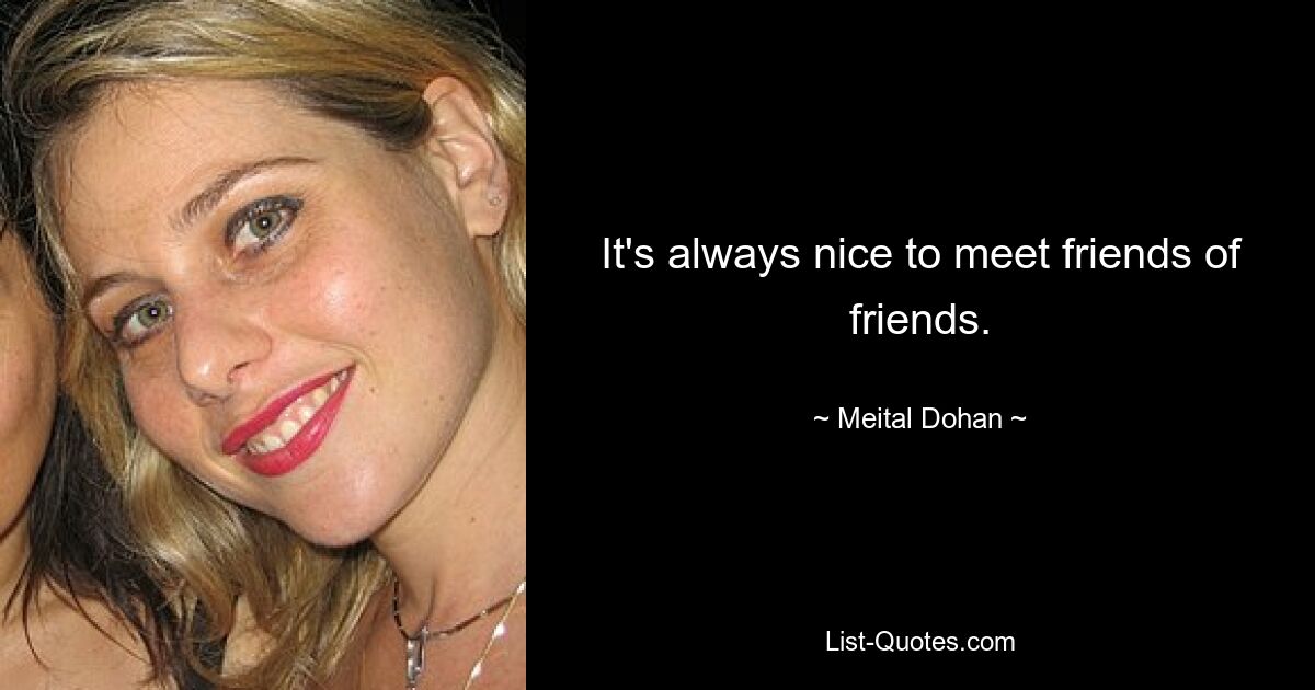 It's always nice to meet friends of friends. — © Meital Dohan