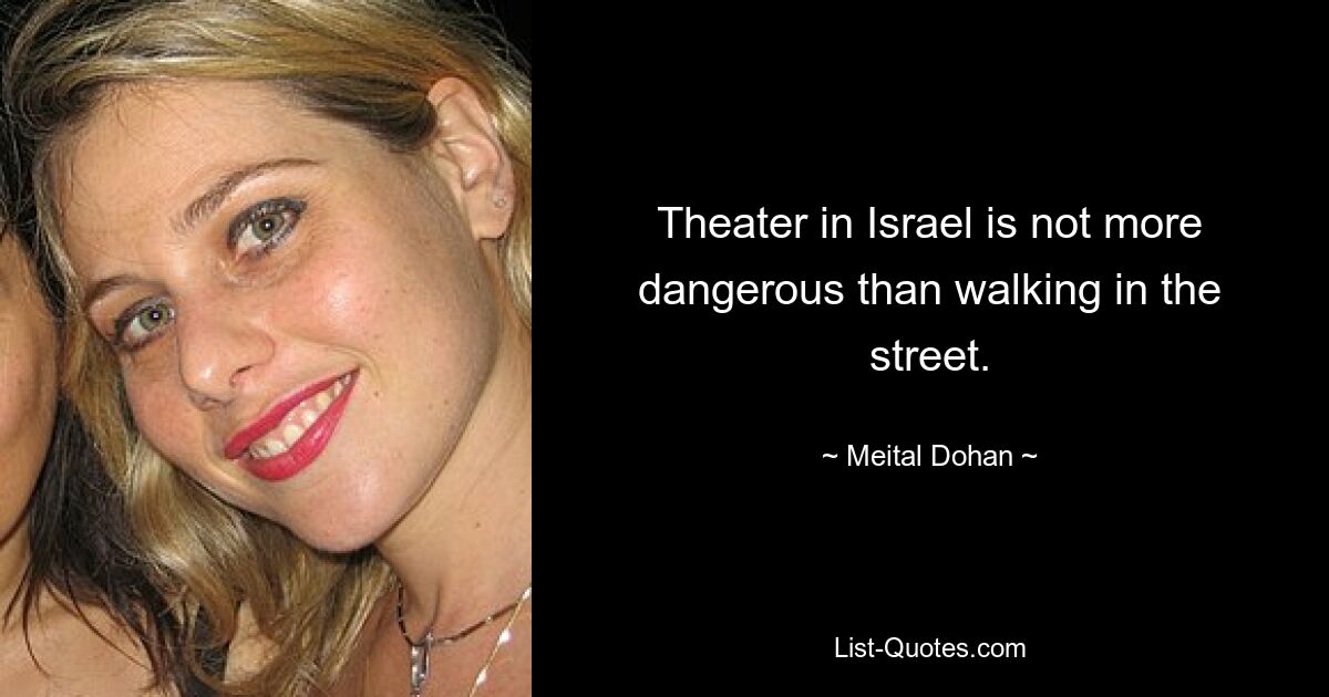 Theater in Israel is not more dangerous than walking in the street. — © Meital Dohan