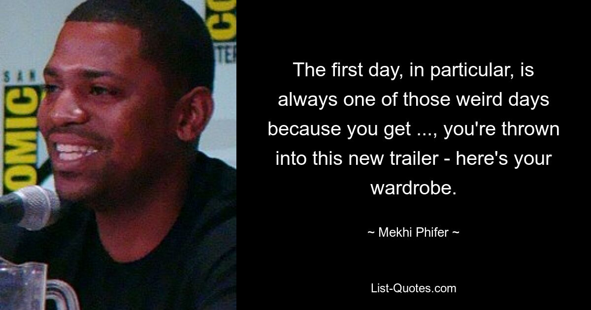 The first day, in particular, is always one of those weird days because you get ..., you're thrown into this new trailer - here's your wardrobe. — © Mekhi Phifer