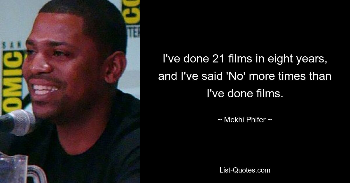 I've done 21 films in eight years, and I've said 'No' more times than I've done films. — © Mekhi Phifer