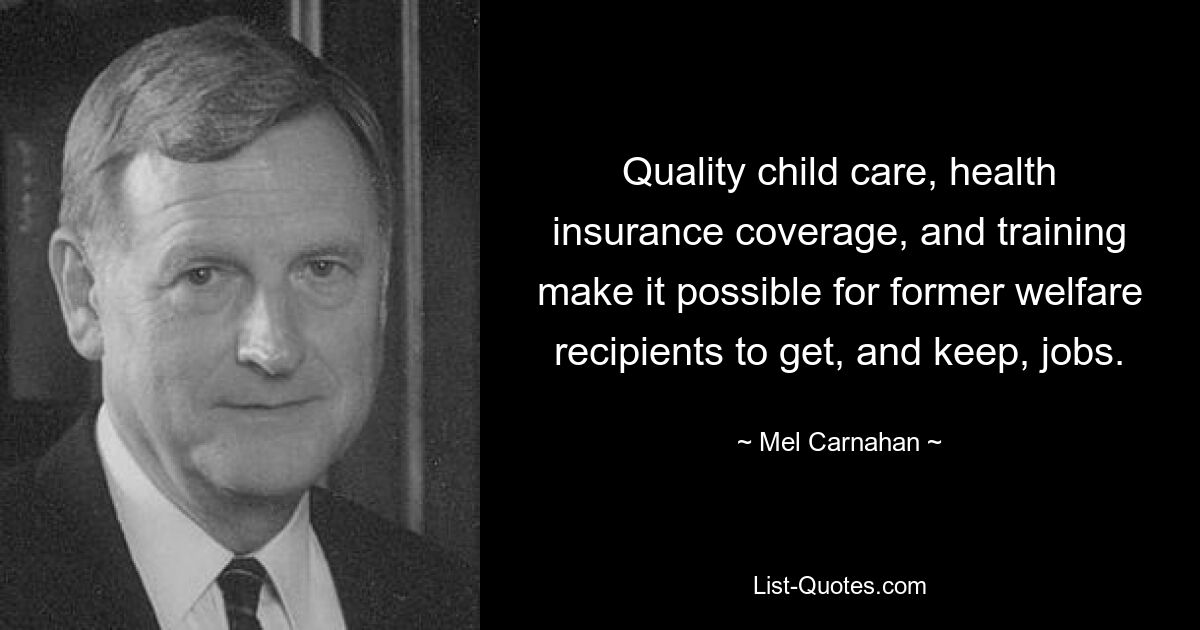 Quality child care, health insurance coverage, and training make it possible for former welfare recipients to get, and keep, jobs. — © Mel Carnahan