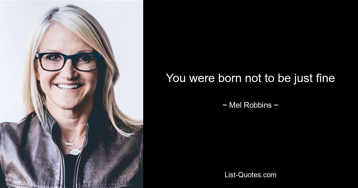 You were born not to be just fine — © Mel Robbins