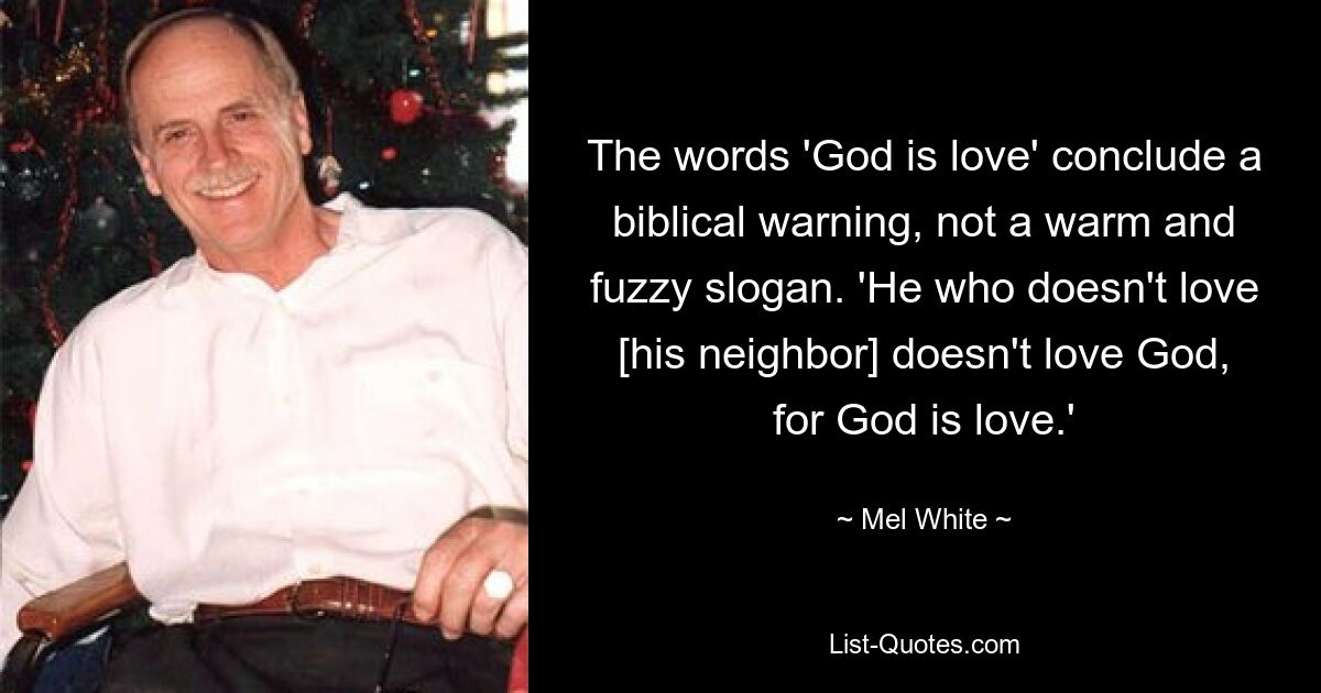 Die Worte „Gott ist Liebe“ schließen eine biblische Warnung ab und sind kein warmer und verschwommener Slogan. „Wer [seinen Nächsten] nicht liebt, liebt Gott nicht, denn Gott ist Liebe.“ — © Mel White 