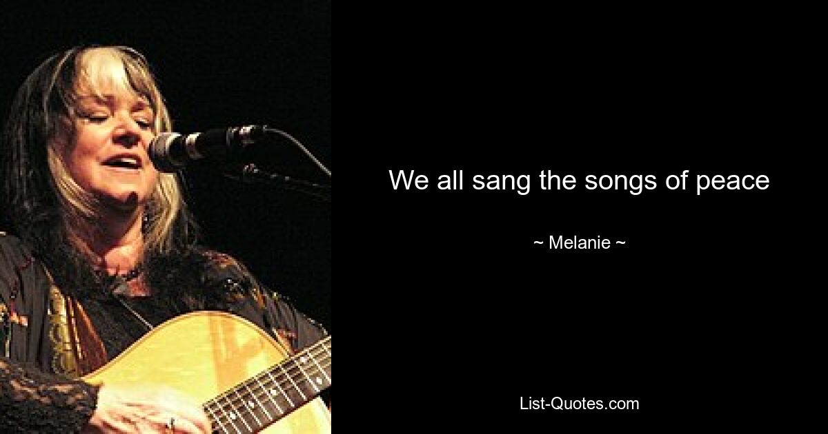 We all sang the songs of peace — © Melanie