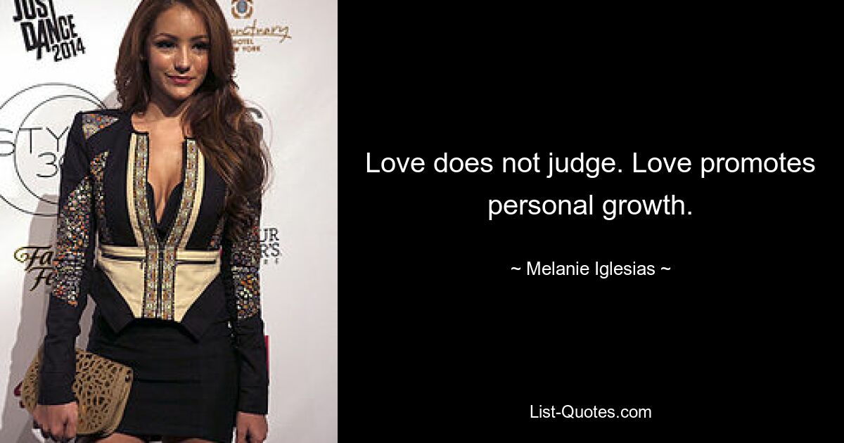 Love does not judge. Love promotes personal growth. — © Melanie Iglesias