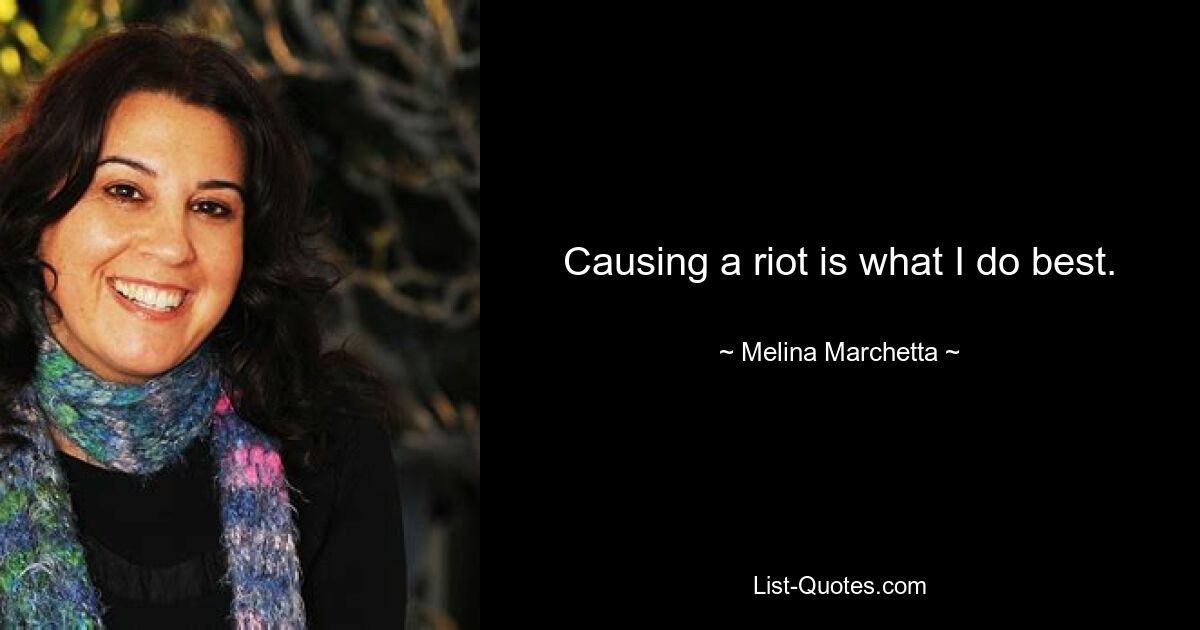 Causing a riot is what I do best. — © Melina Marchetta