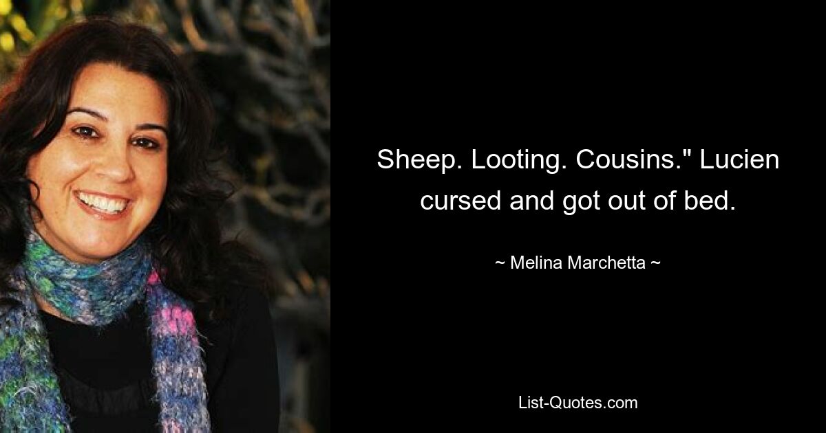 Sheep. Looting. Cousins." Lucien cursed and got out of bed. — © Melina Marchetta