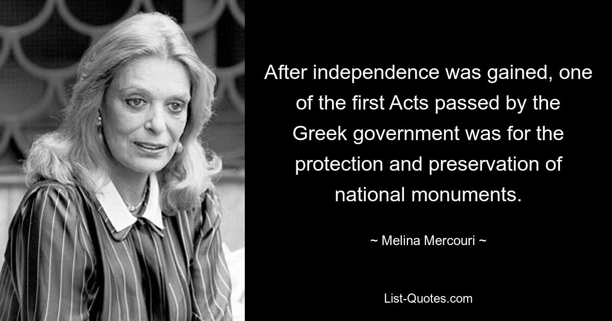 After independence was gained, one of the first Acts passed by the Greek government was for the protection and preservation of national monuments. — © Melina Mercouri