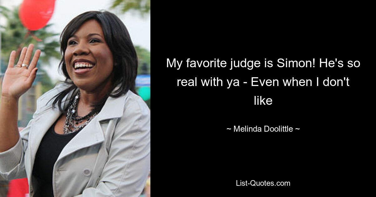 My favorite judge is Simon! He's so real with ya - Even when I don't like — © Melinda Doolittle