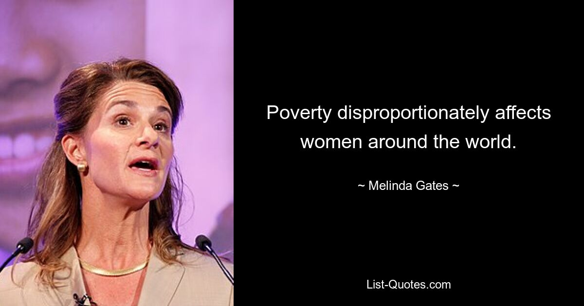 Poverty disproportionately affects women around the world. — © Melinda Gates