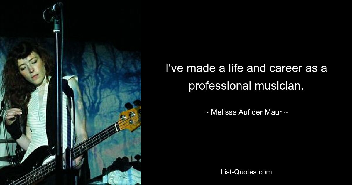 I've made a life and career as a professional musician. — © Melissa Auf der Maur