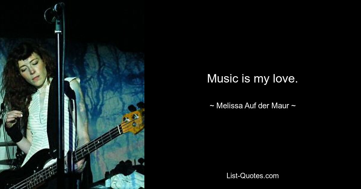 Music is my love. — © Melissa Auf der Maur