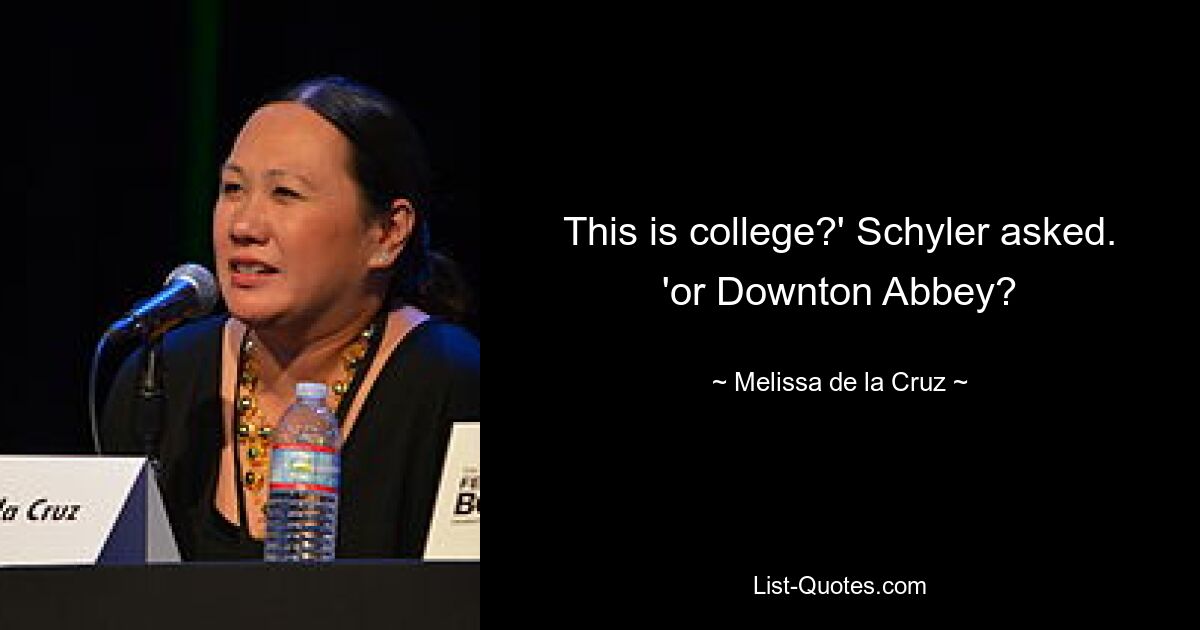 This is college?' Schyler asked. 'or Downton Abbey? — © Melissa de la Cruz