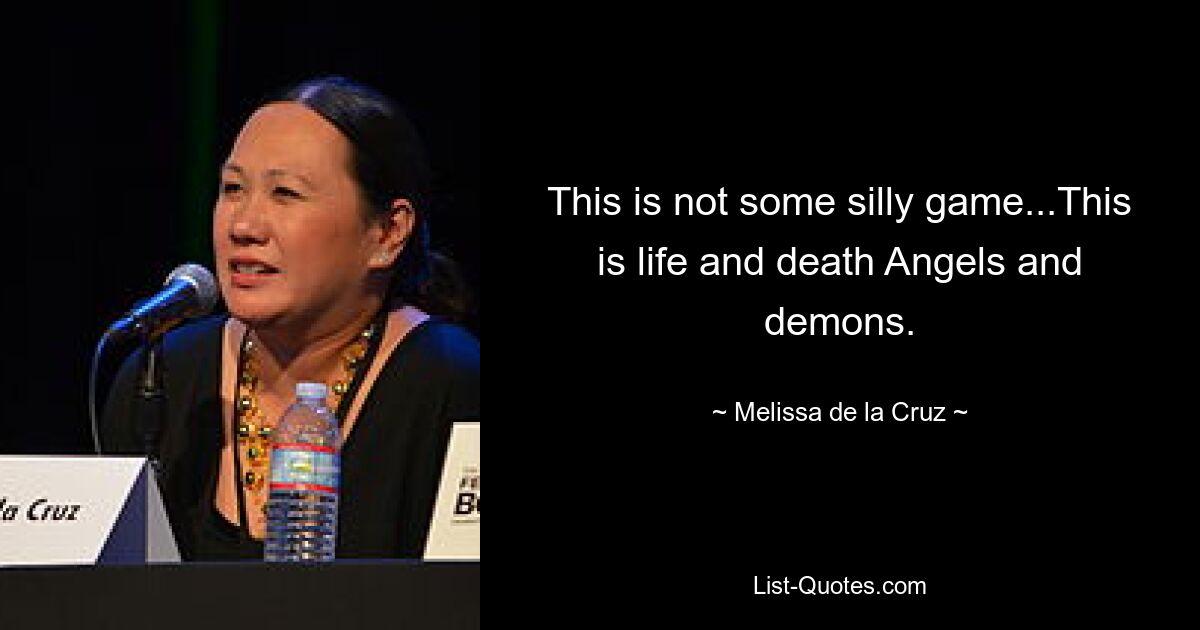 This is not some silly game...This is life and death Angels and demons. — © Melissa de la Cruz