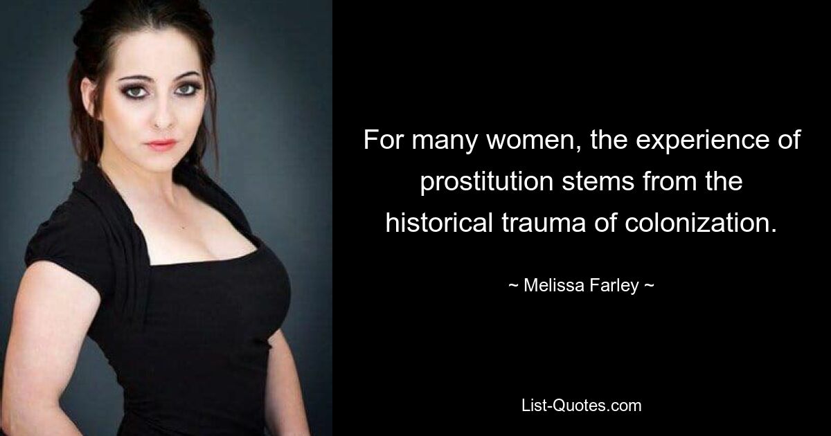 For many women, the experience of prostitution stems from the historical trauma of colonization. — © Melissa Farley