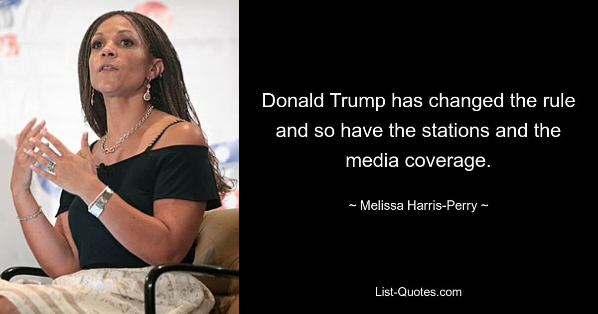 Donald Trump has changed the rule and so have the stations and the media coverage. — © Melissa Harris-Perry