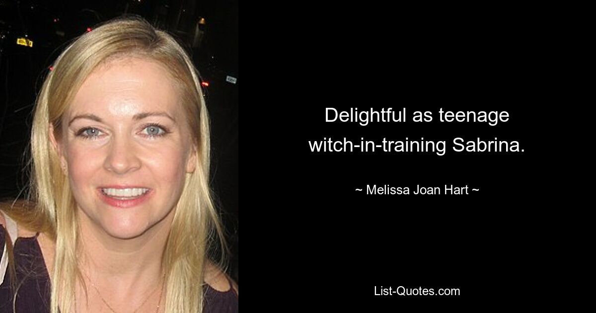 Delightful as teenage witch-in-training Sabrina. — © Melissa Joan Hart