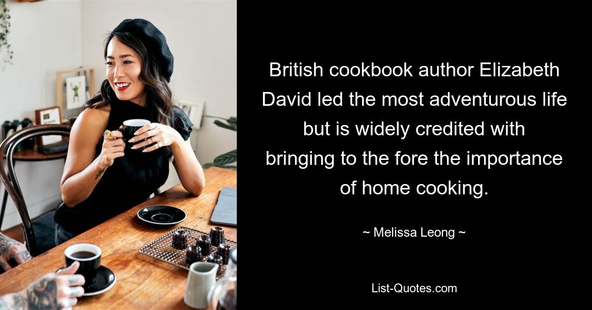 British cookbook author Elizabeth David led the most adventurous life but is widely credited with bringing to the fore the importance of home cooking. — © Melissa Leong