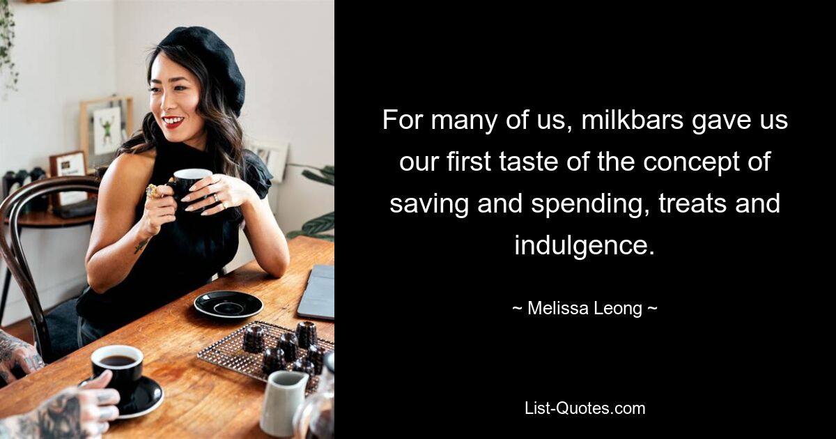 For many of us, milkbars gave us our first taste of the concept of saving and spending, treats and indulgence. — © Melissa Leong