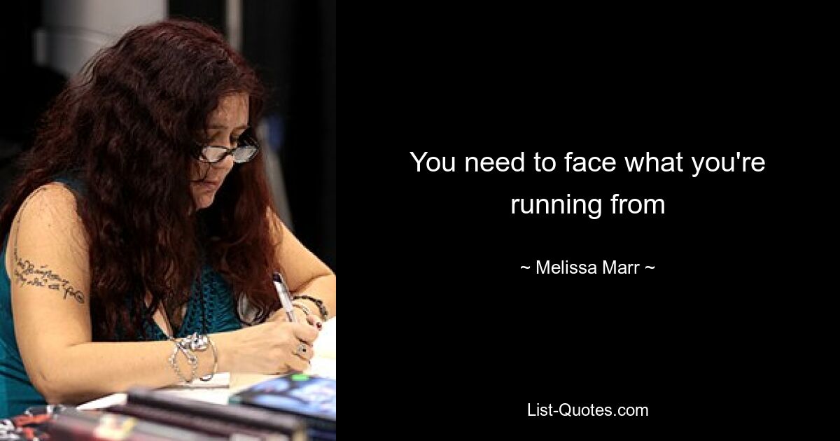 You need to face what you're running from — © Melissa Marr