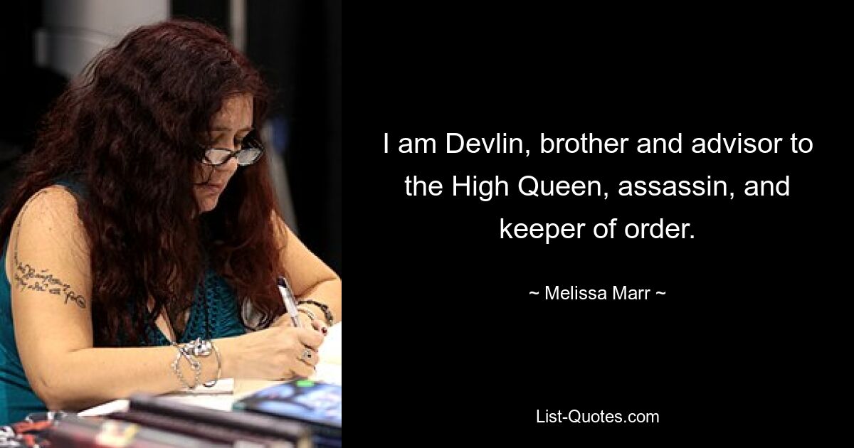 I am Devlin, brother and advisor to the High Queen, assassin, and keeper of order. — © Melissa Marr