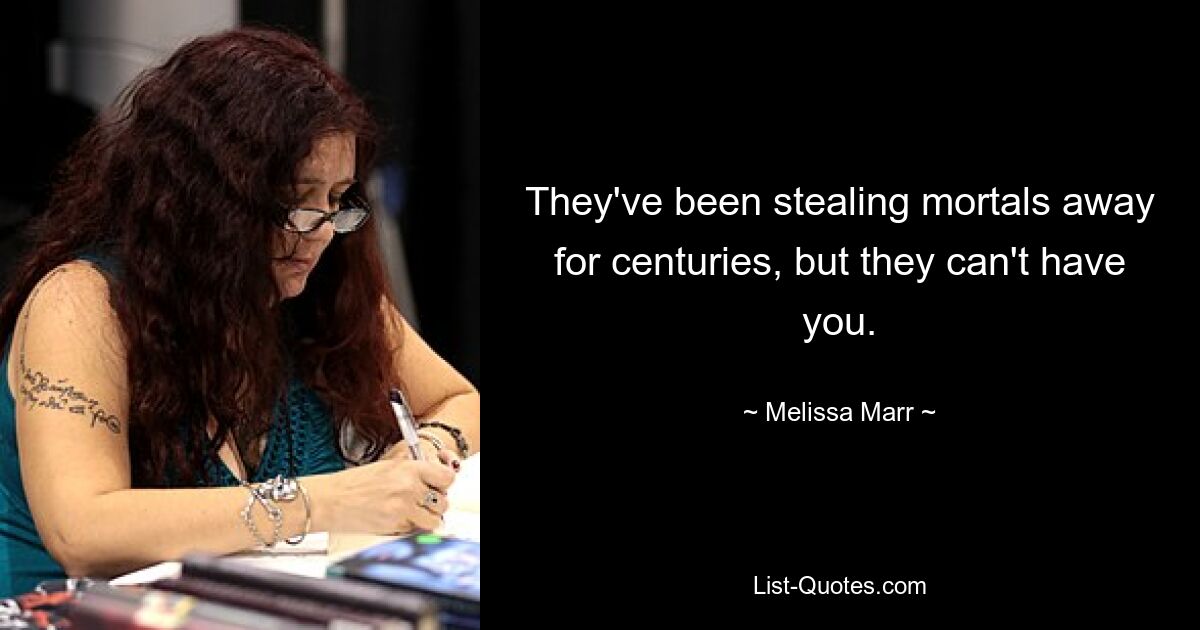 They've been stealing mortals away for centuries, but they can't have you. — © Melissa Marr