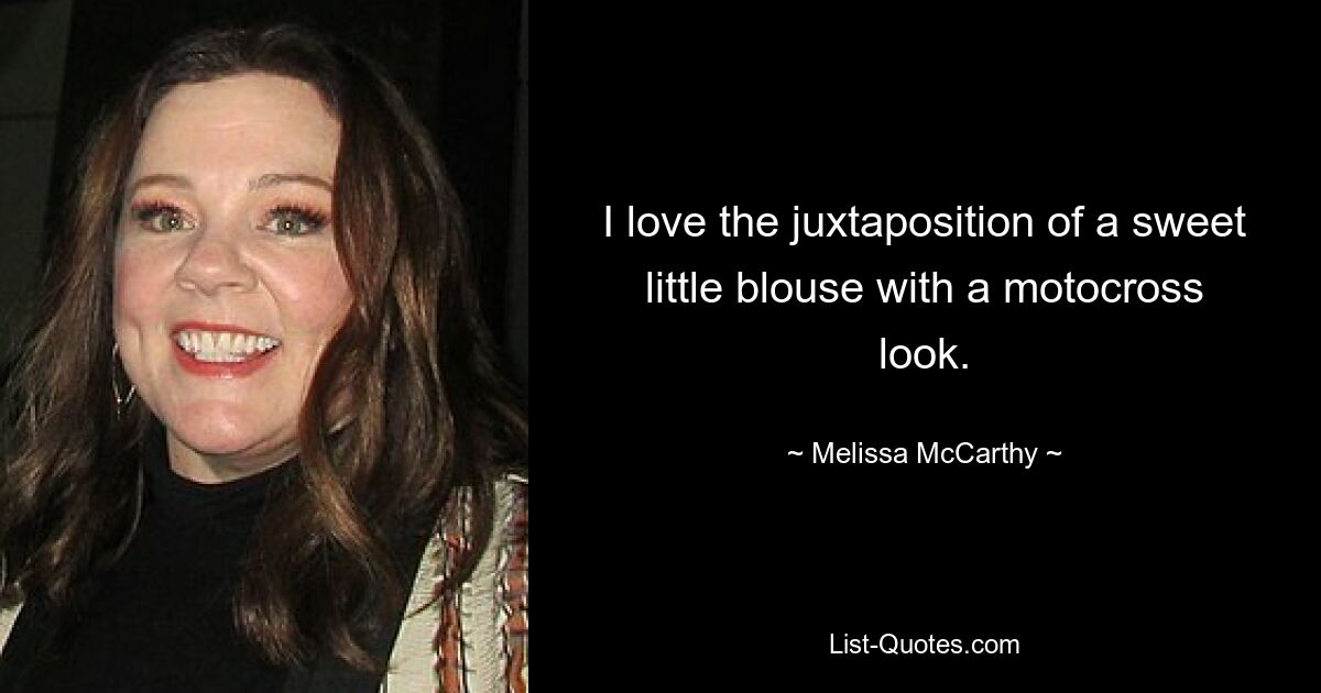 I love the juxtaposition of a sweet little blouse with a motocross look. — © Melissa McCarthy