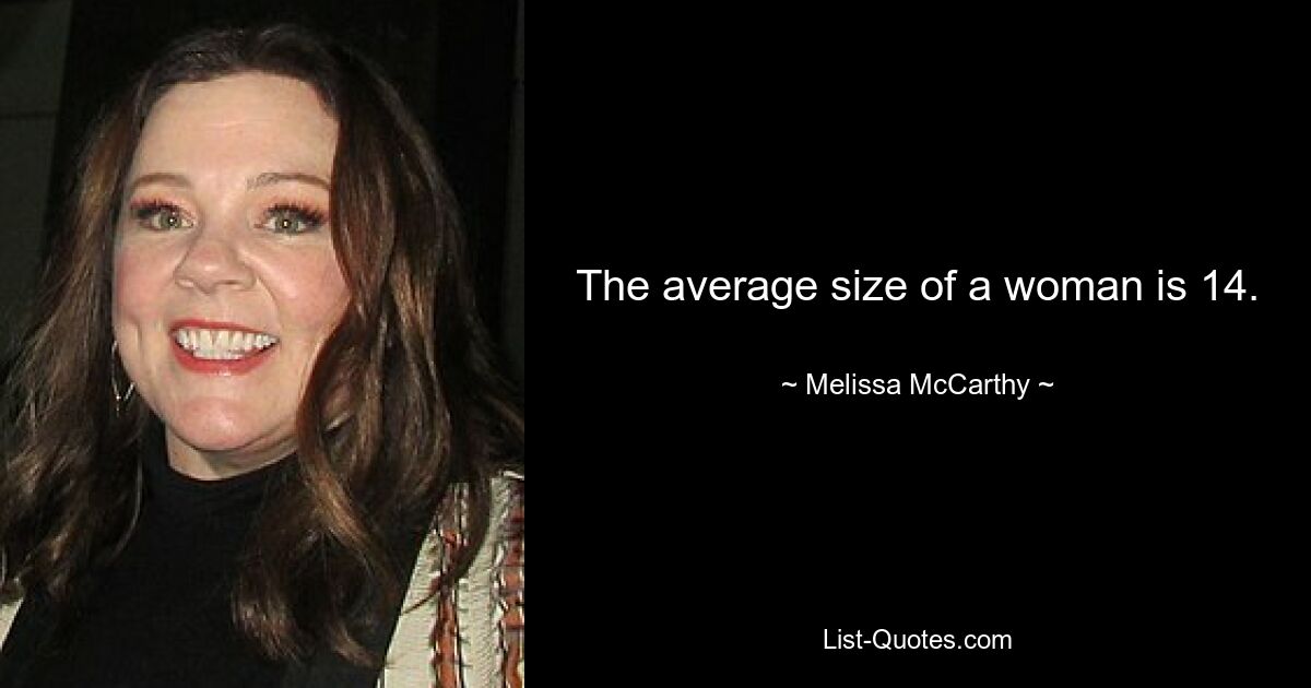 The average size of a woman is 14. — © Melissa McCarthy