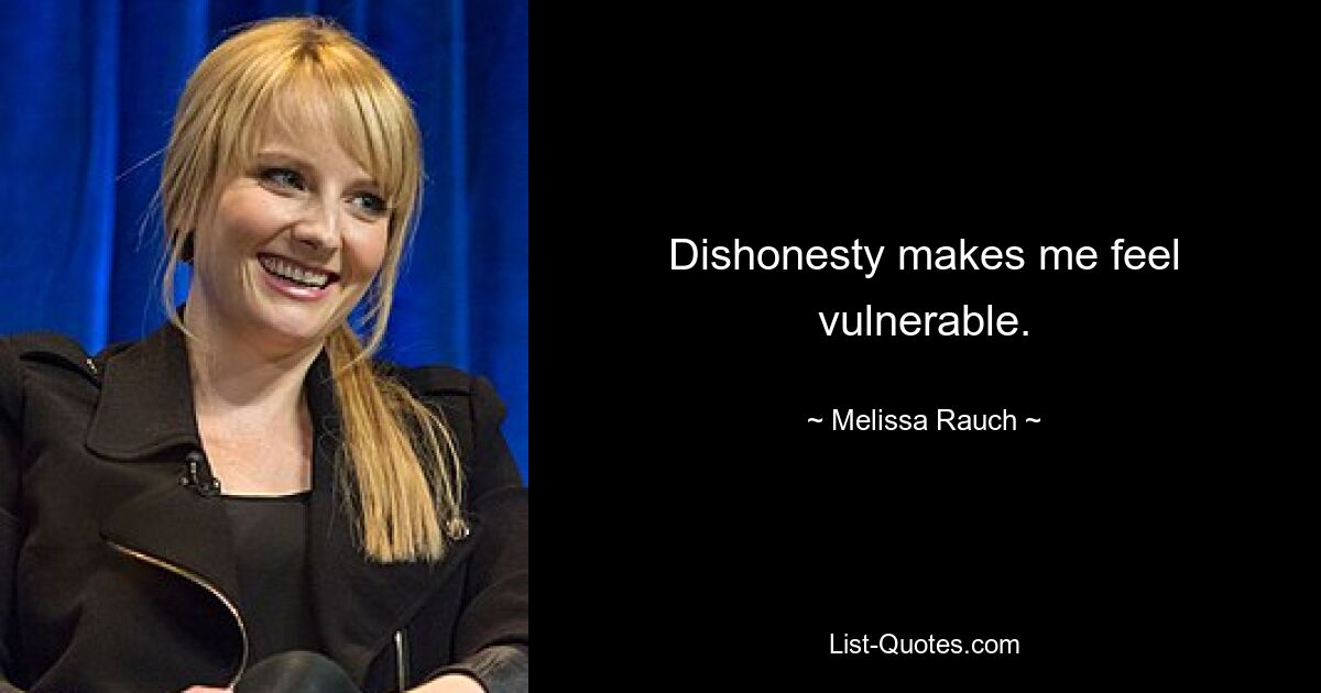 Dishonesty makes me feel vulnerable. — © Melissa Rauch