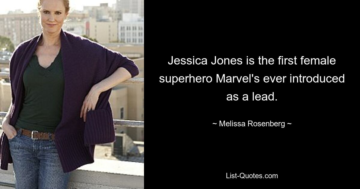 Jessica Jones is the first female superhero Marvel's ever introduced as a lead. — © Melissa Rosenberg