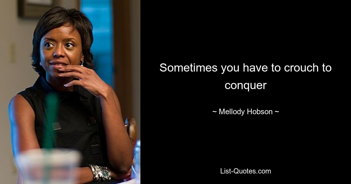 Sometimes you have to crouch to conquer — © Mellody Hobson