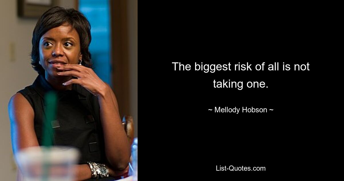 The biggest risk of all is not taking one. — © Mellody Hobson