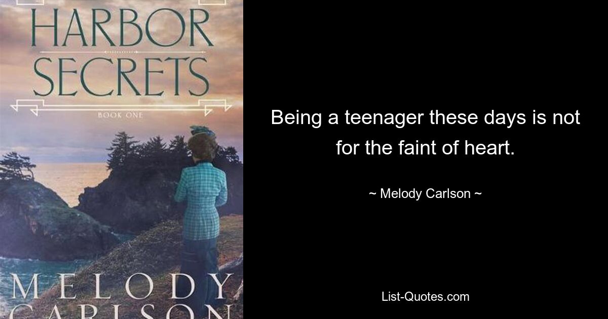 Being a teenager these days is not for the faint of heart. — © Melody Carlson