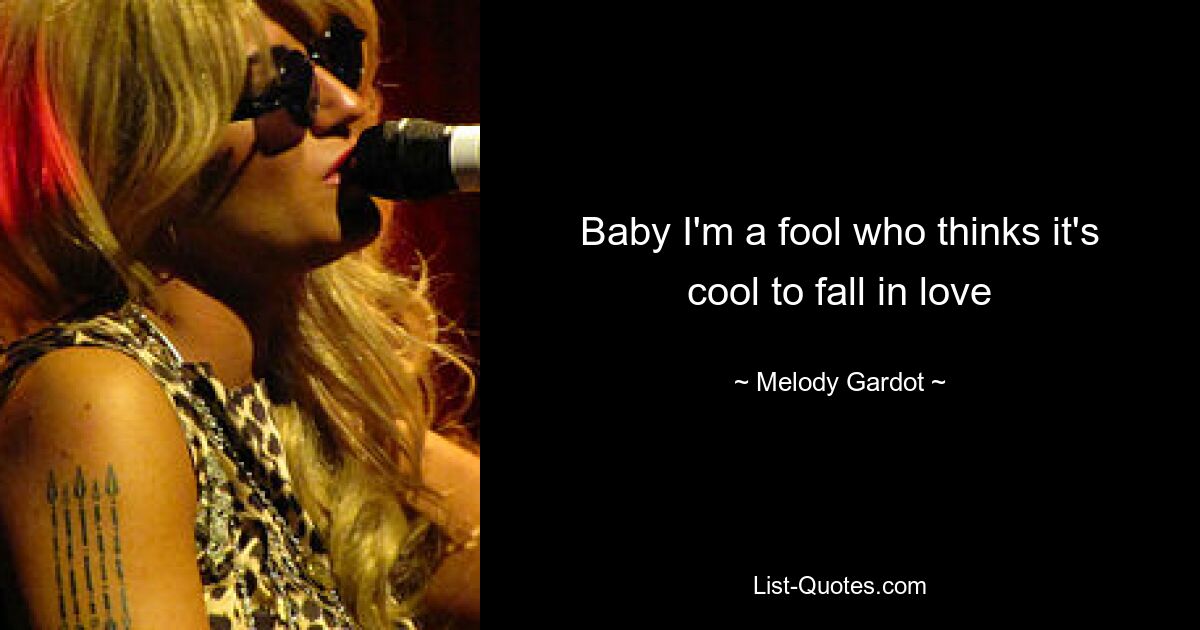 Baby I'm a fool who thinks it's cool to fall in love — © Melody Gardot