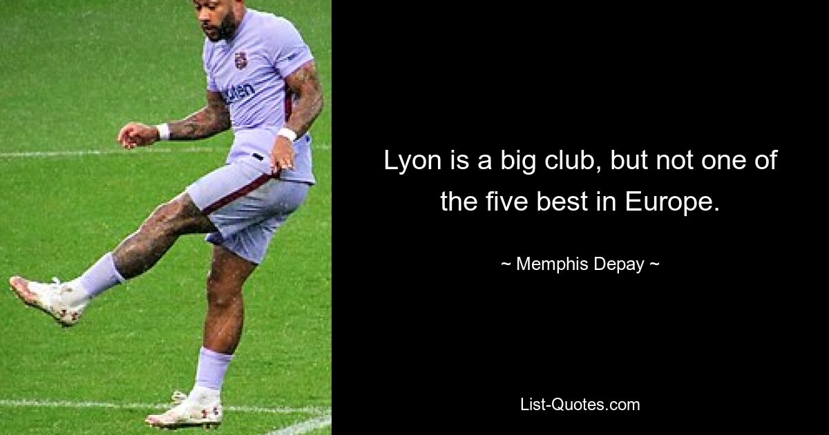 Lyon is a big club, but not one of the five best in Europe. — © Memphis Depay