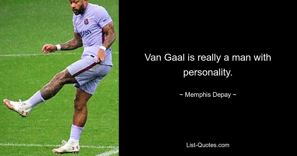 Van Gaal is really a man with personality. — © Memphis Depay