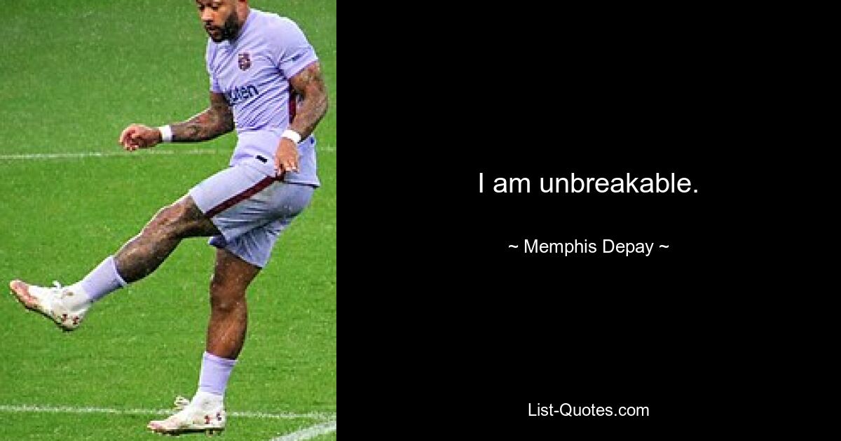 I am unbreakable. — © Memphis Depay