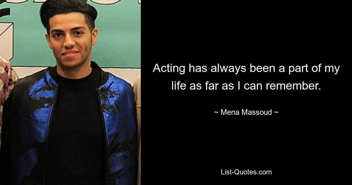 Acting has always been a part of my life as far as I can remember. — © Mena Massoud