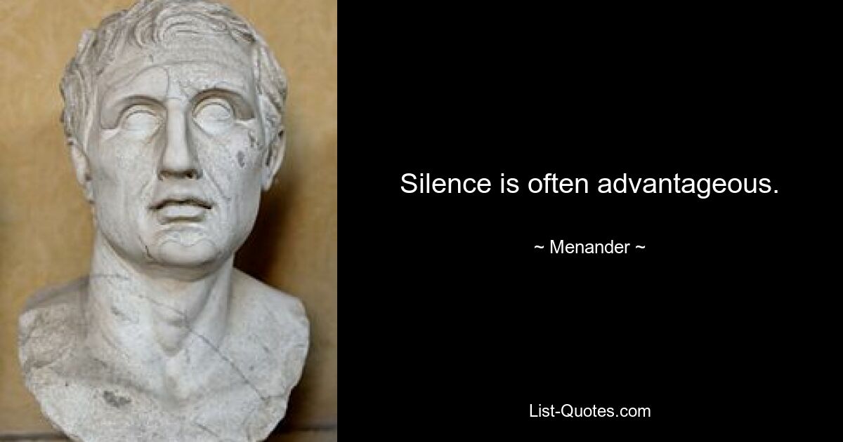 Silence is often advantageous. — © Menander