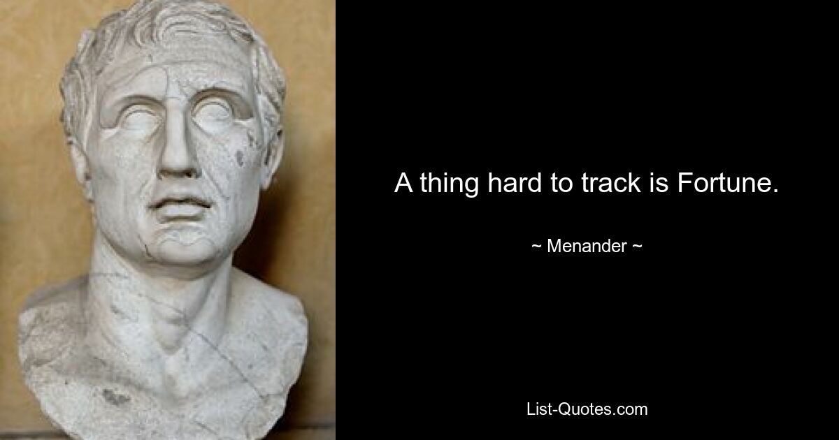 A thing hard to track is Fortune. — © Menander