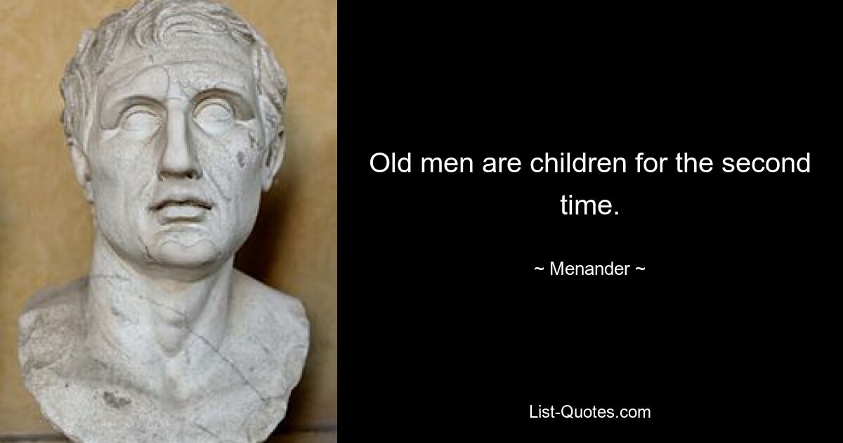 Old men are children for the second time. — © Menander